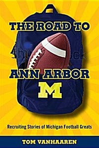 The Road to Ann Arbor: Incredible Twists and Improbable Turns Along the Michigan Recruiting Trail (Paperback)
