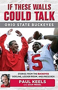 If These Walls Could Talk: Ohio State Buckeyes: Stories from the Buckeyes Sideline, Locker Room, and Press Box (Paperback)