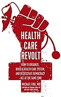 Health Care Revolt: How to Organize, Build a Health Care System, and Resuscitate Democracy--All at the Same Time (Paperback)