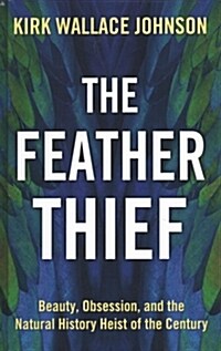 The Feather Thief: Beauty, Obsession, and the Natural History Heist of the Century (Library Binding)