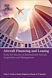 Aircraft Leasing and Financing: Tools for Success in International Aircraft Acquisition and Management (Paperback)