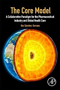 The Core Model: A Collaborative Paradigm for the Pharmaceutical Industry and Global Health Care (Paperback)