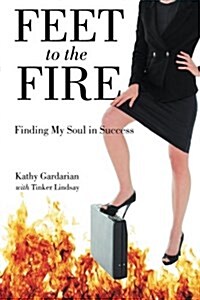 Feet to the Fire: Finding My Soul in Success (Paperback)