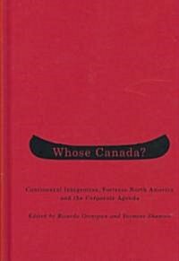 Whose Canada?: Continental Integration, Fortress North America, and the Corporate Agenda (Hardcover)