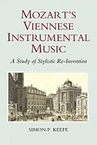 Mozarts Viennese Instrumental Music : A Study of Stylistic Re-Invention (Hardcover)