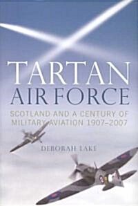 Tartan Air Force: Scotland and a Century of Military Aviation 1907-2007 (Hardcover)