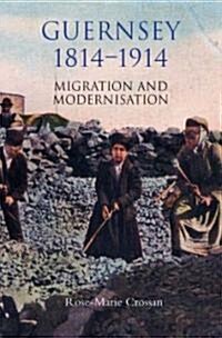 Guernsey, 1814-1914 : Migration and Modernisation (Hardcover)