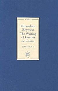 Miraculous Rhymes : The Writing of Gautier de Coinci (Hardcover)