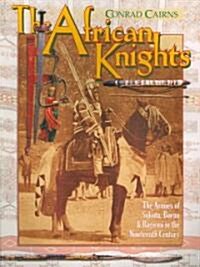 The African Knights : The Armies of Sokoto, Bornu and Bagirmi in the Nineteenth Century (Paperback)
