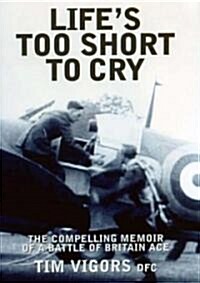 Lifes Too Short to Cry : The Compelling Memoir of a Battle of Britain Ace (Paperback)