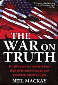 The War on Truth: Or Everything You Always Wanted to Know about the Invasion of Iraq But Your Government Wouldnt Tell You (Paperback)