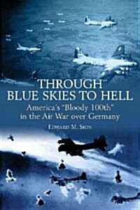 Through Blue Skies to Hell: Americas Bloody 100th in the Air War Over Germany (Hardcover)