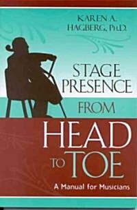 Stage Presence from Head to Toe: A Manual for Musicians (Paperback)