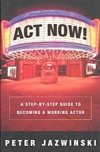 ACT Now!: A Step-By-Step Guide to Becoming a Working Actor (Paperback)