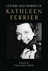 Letters and Diaries of Kathleen Ferrier : Revised and Enlarged Edition (Hardcover)