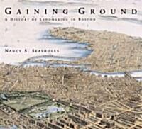 Gaining Ground: A History of Landmaking in Boston (Hardcover)