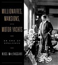 Millionaires, Mansions, and Motor Yachts: An Era of Opulence (Hardcover)