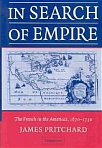 In Search of Empire : The French in the Americas, 1670–1730 (Hardcover)