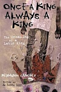 Once a King, Always a King: The Unmaking of a Latin King (Hardcover)