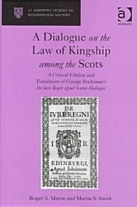 A Dialogue on the Law of Kingship Among the Scots : A Critical Edition and Translation of George Buchanans de Iure Regni Apud Scotos Dialogus (Hardcover, New ed)