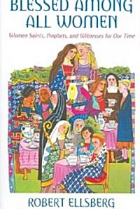 Blessed Among All Women: Women Saints, Prophets, and Witnesses for Our Time (Paperback)