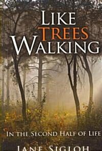 Like Trees Walking: In the Second Half of Life (Paperback)