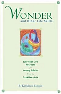 Wonder and Other Life Skills: Spiritual Life Retreats for Young Adults Using the Creative Arts (Paperback)