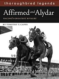 Affirmed and Alydar: Racings Greatest Rivalry (Paperback)