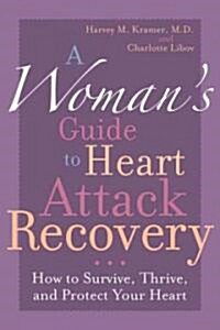 A Womans Guide to Heart Attack Recovery: How to Survive, Thrive, and Protect Your Heart (Paperback)