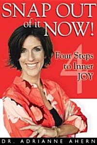 Snap Out of It Now!: Four Steps to Inner Joy (Paperback)