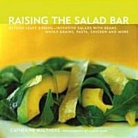 Raising the Salad Bar: Beyond Leafy Greens--Inventive Salads with Beans, Whole Grains, Pasta, Chicken, and More (Paperback)