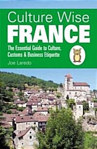 Culture Wise France: The Essential Guide to Culture, Customs & Business Etiquette (Paperback)