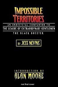 Impossible Territories: The Unofficial Companion to the League of Extraordinary Gentlemen: The Black Dossier (Paperback)