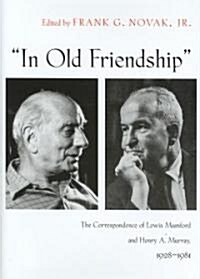 In Old Friendship: The Correspondence of Lewis Mumford and Henry A. Murray, 1928-1981 (Hardcover)