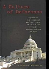 A Culture of Deference: Congress, the President, and the Course of the U.S.-Led Invasion and Occupation of Iraq (Hardcover, 2)