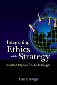 Integrating Ethics with Strategy: Selected Papers of Alan E Singer (Hardcover)