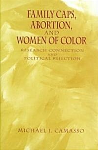 Family Caps, Abortion and Women of Color: Research Connection and Political Rejection (Hardcover)