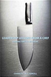 Leadership Lessons from a Chef: Finding Time to Be Great (Paperback)