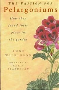 The Passion for Pelargoniums : How They Found Their Place in the Garden (Hardcover)