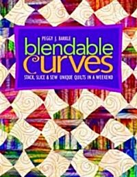 Blendable Curves: Stack, Slice & Sew Unique Quilts in a Weekend (Paperback)