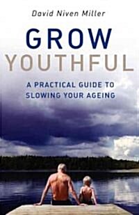 Grow Youthful : A Practical Guide to Slowing Your Ageing (Paperback)