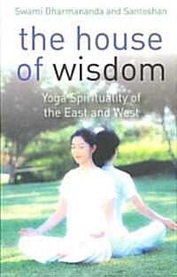 The House of Wisdom : Yoga of the East and West (Paperback)
