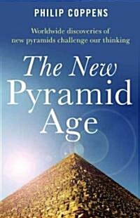 New Pyramid Age, The – Worldwide Discoveries of New Pyramids Challenge Our Thinking (Paperback)