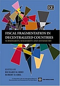 Fiscal Fragmentation in Decentralized Countries : Subsidiarity, Solidarity and Asymmetry (Hardcover)