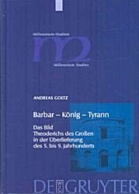 Barbar - K?ig - Tyrann: Das Bild Theoderichs Des Gro?n in Der ?erlieferung Des 5. Bis 9. Jahrhunderts (Hardcover)
