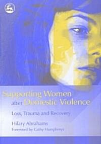 Supporting Women After Domestic Violence : Loss, Trauma and Recovery (Paperback)