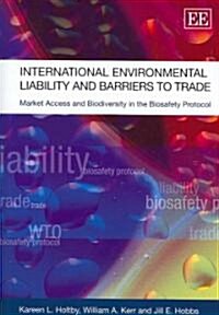 International Environmental Liability and Barriers to Trade : Market Access and Biodiversity in the Biosafety Protocol (Hardcover)