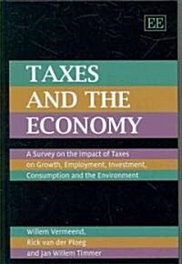 Taxes and the Economy : A Survey on the Impact of Taxes on Growth, Employment, Investment, Consumption and the Environment (Hardcover)