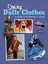 Sewing Dolls Clothes : 27 Projects to Make in 1:12 Scale (Paperback)