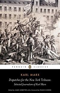 Dispatches for the New York Tribune : Selected Journalism of Karl Marx (Paperback)